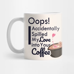 Oops! I accidentally spill my love into your coffee Mug